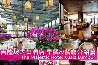 [馬來西亞-吉隆坡]Day5-1：The Majestic吉隆坡大華酒店（豐盛早餐&夢幻下午茶餐廳）