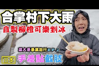 【合掌村景點】又下大雨又下雪 還有自製果汁剉冰 菜大哥畢業旅行ep.2