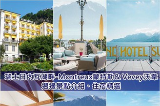 [瑞士]浪漫日內瓦湖畔：Montreux蒙特勒& Vevey沃韋-周遭景點交通攻略&推薦住宿精選篇！
