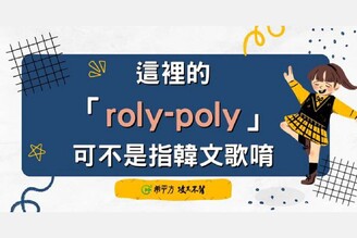 【生活英文】這裡的『roly-poly』可不是在說韓文歌唷！