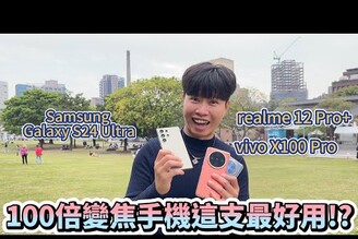 三支100倍變焦手機誰最好用? Samsung Galaxy S24 Ultravivo X100 Prorealme 12 Pro Which 100x zoom phone is best